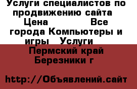 Услуги специалистов по продвижению сайта › Цена ­ 15 000 - Все города Компьютеры и игры » Услуги   . Пермский край,Березники г.